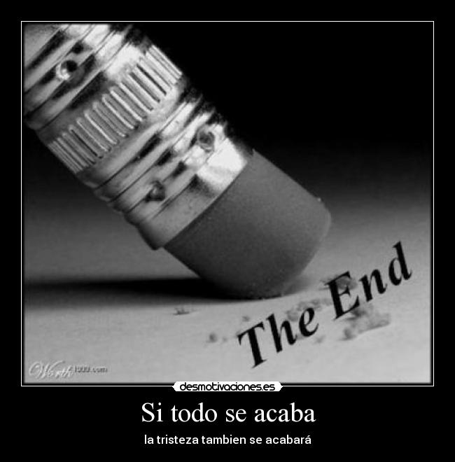 Si todo se acaba - la tristeza tambien se acabará