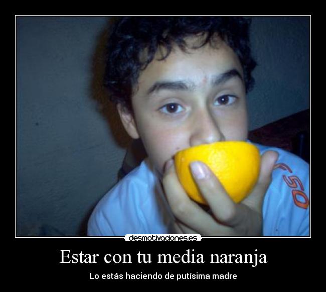 Estar con tu media naranja - Lo estás haciendo de putísima madre