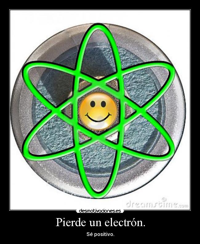Pierde un electrón. - Sé positivo.