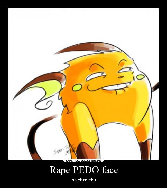 Rape PEDO face - nivel: raichu