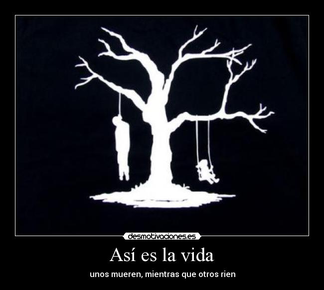 Así es la vida - unos mueren, mientras que otros rien