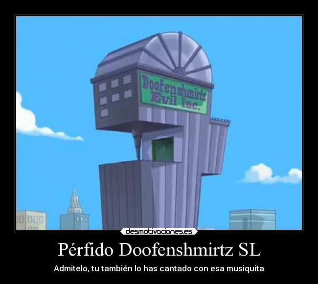Pérfido Doofenshmirtz SL - Admitelo, tu también lo has cantado con esa musiquita