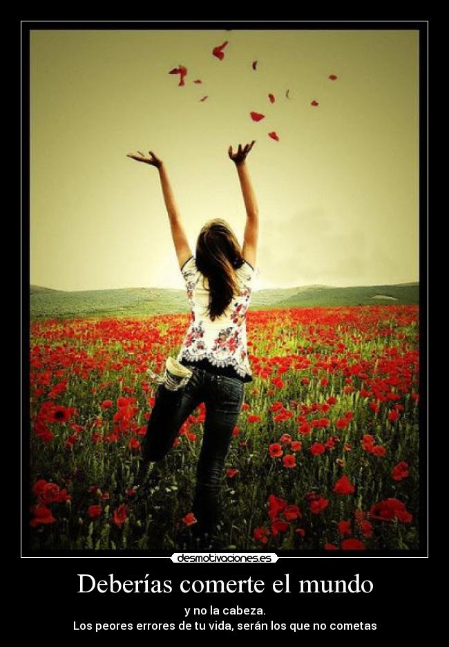 Deberías comerte el mundo -