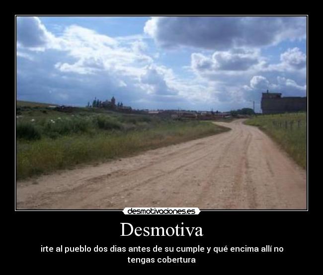 Desmotiva - irte al pueblo dos dias antes de su cumple y qué encima allí no tengas cobertura