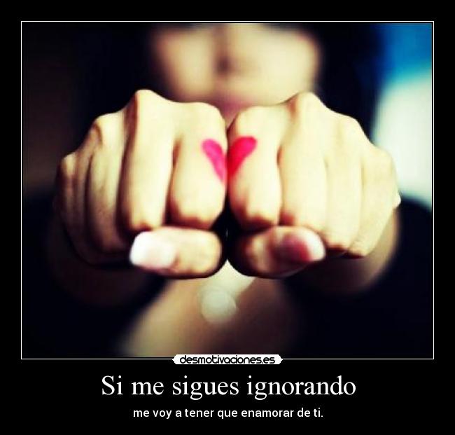 Si me sigues ignorando -