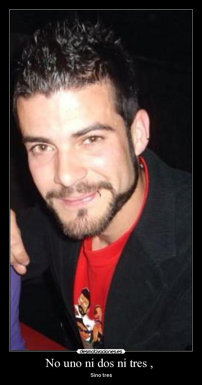 No uno ni dos ni tres , - Sino tres