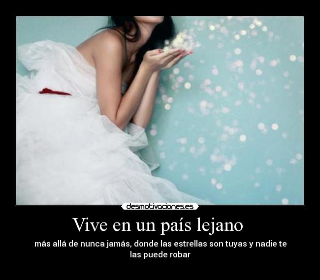 Vive en un país lejano - más allá de nunca jamás, donde las estrellas son tuyas y nadie te las puede robar