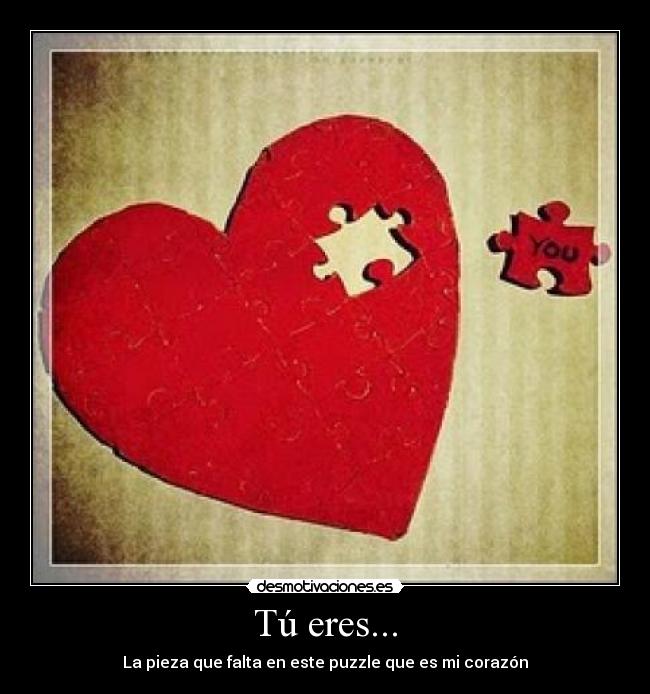 Tú eres... - La pieza que falta en este puzzle que es mi corazón