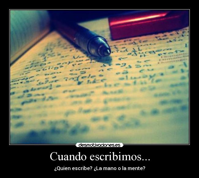 Cuando escribimos... - ¿Quien escribe? ¿La mano o la mente?