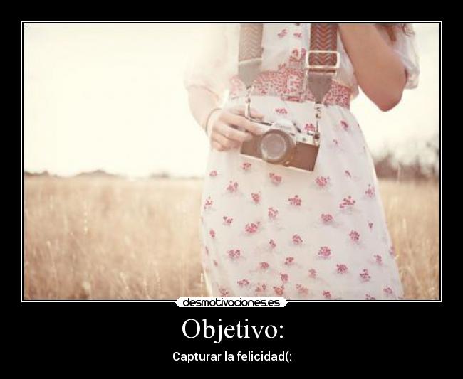 Objetivo: - Capturar la felicidad(:
