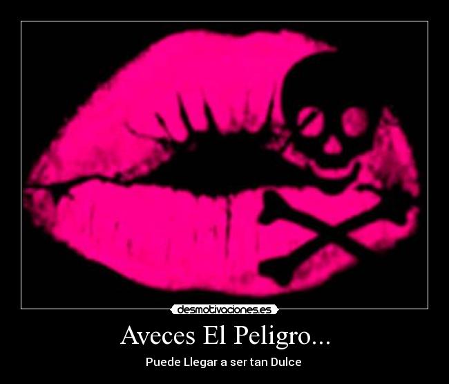Aveces El Peligro... -