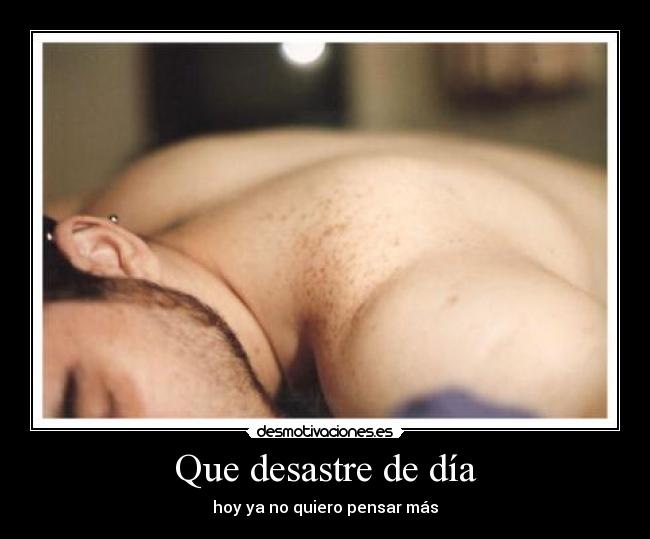 Que desastre de día -