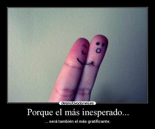 Porque el más inesperado... -