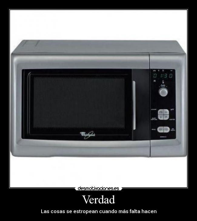 Verdad - Las cosas se estropean cuando más falta hacen