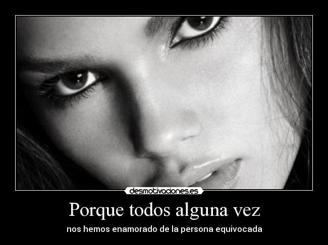 Porque todos alguna vez - nos hemos enamorado de la persona equivocada