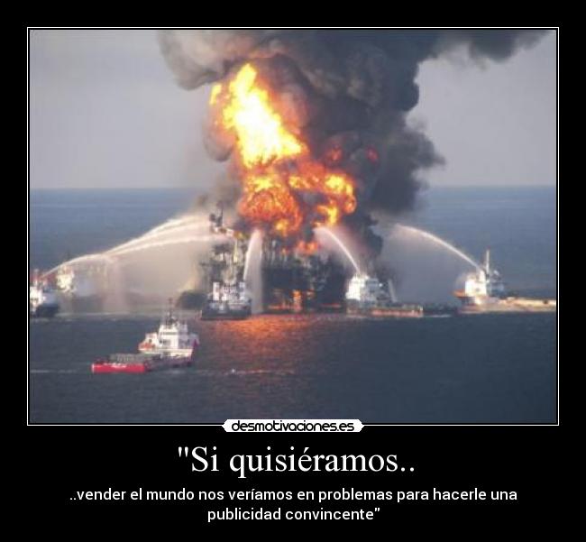 Si quisiéramos.. - ..vender el mundo nos veríamos en problemas para hacerle una
publicidad convincente