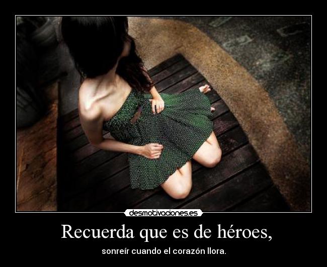 Recuerda que es de héroes, -