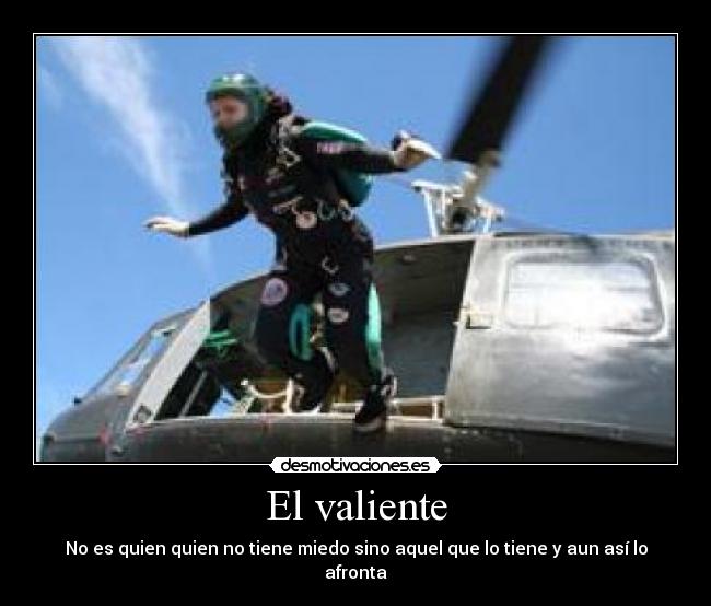 El valiente - No es quien quien no tiene miedo sino aquel que lo tiene y aun así lo afronta