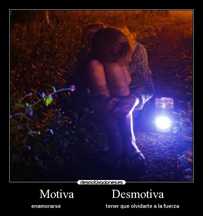 Motiva Desmotiva - enamorarse tener que olvidarte a la fuerza