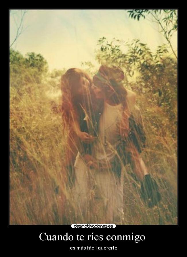 Cuando te ríes conmigo - es más fácil quererte.