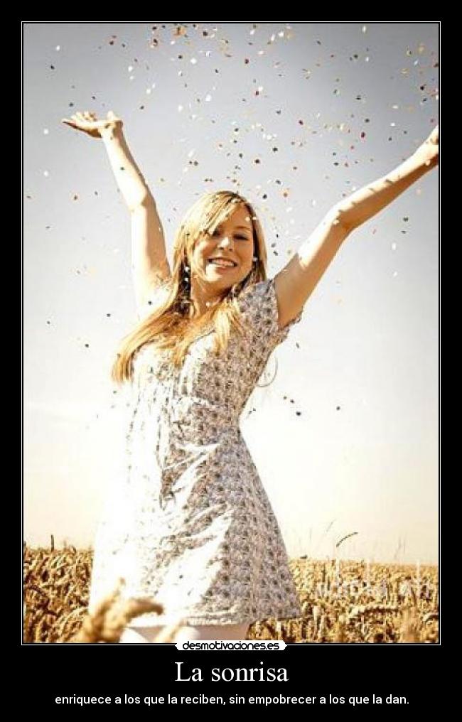 La sonrisa - enriquece a los que la reciben, sin empobrecer a los que la dan.