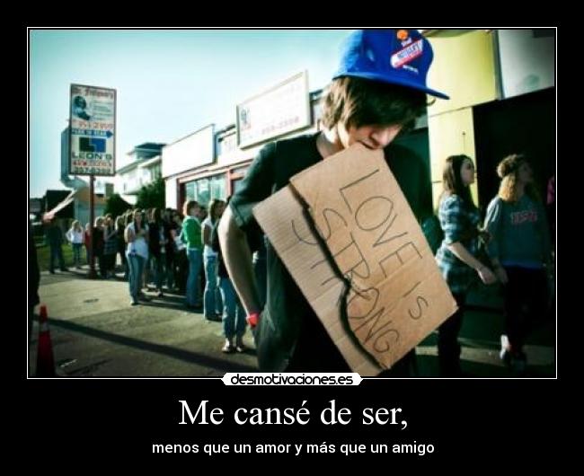 Me cansé de ser, -
