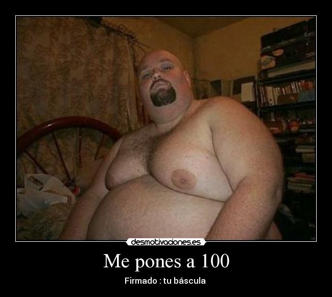 Me pones a 100 - Firmado : tu báscula