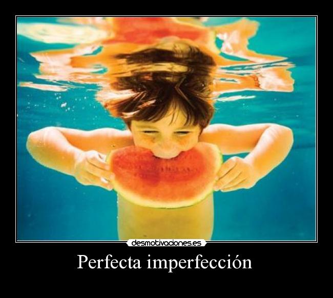 Perfecta imperfección  - 
