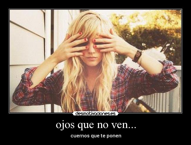 ojos que no ven... -