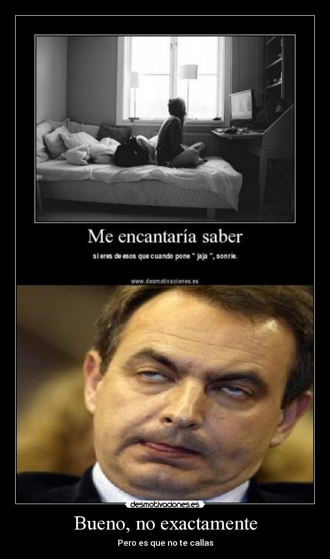 Bueno, no exactamente - Pero es que no te callas