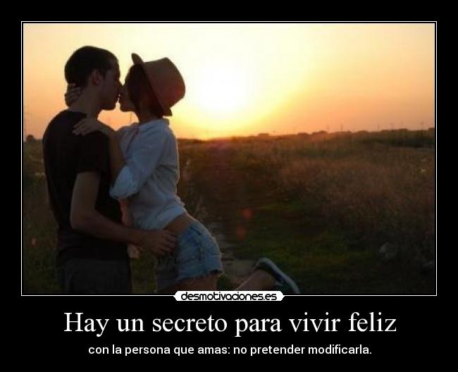 Hay un secreto para vivir feliz - con la persona que amas: no pretender modificarla.