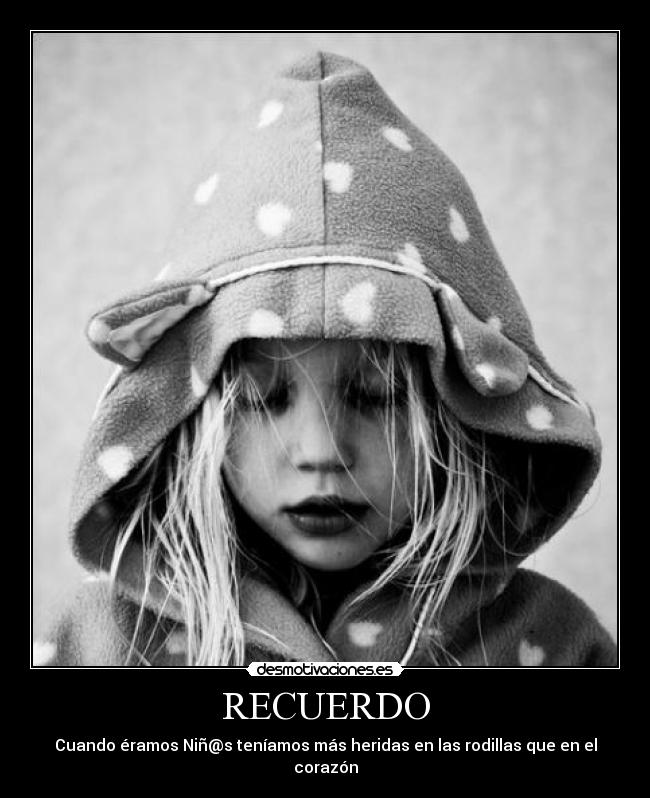 RECUERDO - Cuando éramos Niñ@s teníamos más heridas en las rodillas que en el corazón