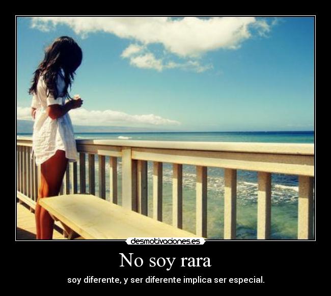 No soy rara - soy diferente, y ser diferente implica ser especial.