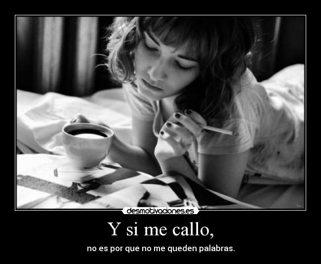 Y si me callo, -