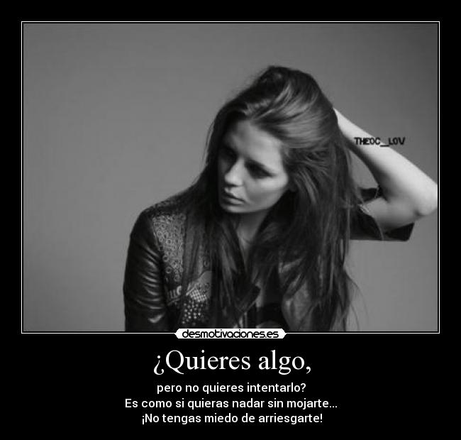 ¿Quieres algo, -