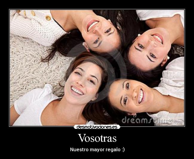 Vosotras - Nuestro mayor regalo :)