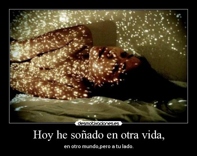 Hoy he soñado en otra vida, -