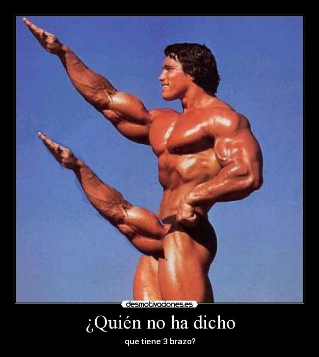 ¿Quién no ha dicho - que tiene 3 brazo?