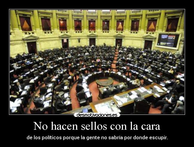 No hacen sellos con la cara - de los políticos porque la gente no sabría por donde escupir.