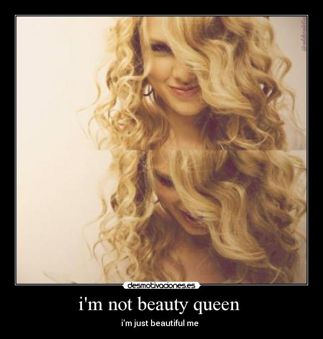 im not beauty queen - im just beautiful me ♥