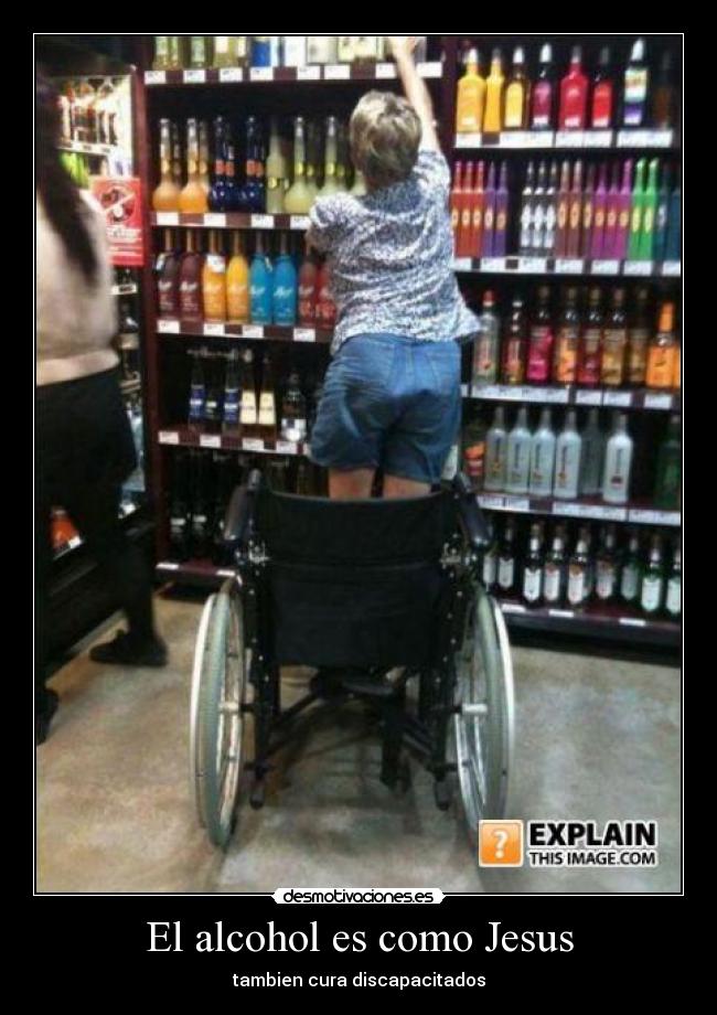 El alcohol es como Jesus - tambien cura discapacitados