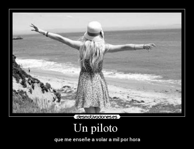Un piloto  - que me enseñe a volar a mil por hora