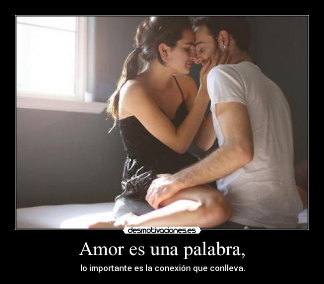 Amor es una palabra, - lo importante es la conexión que conlleva.