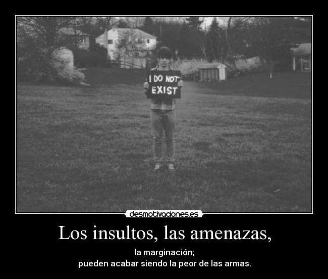 Los insultos, las amenazas, - 