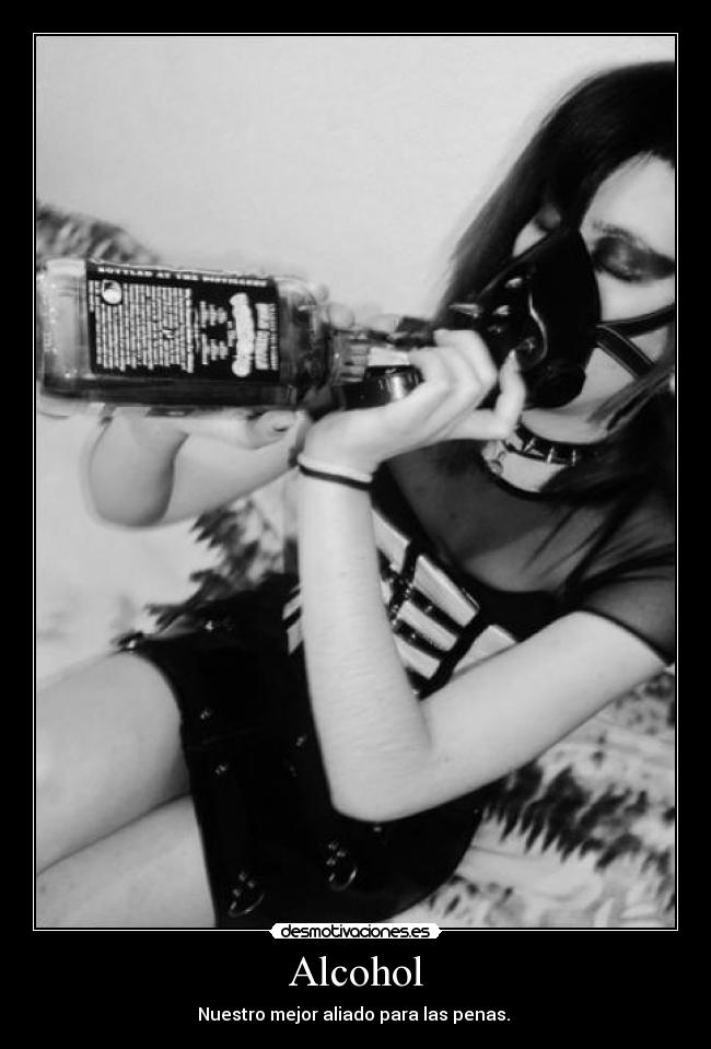 Alcohol - Nuestro mejor aliado para las penas. 