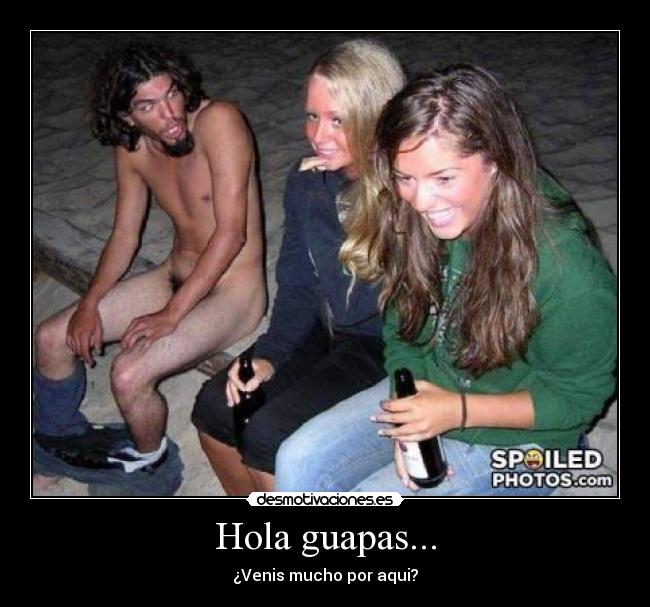 Hola guapas... - ¿Venis mucho por aqui?