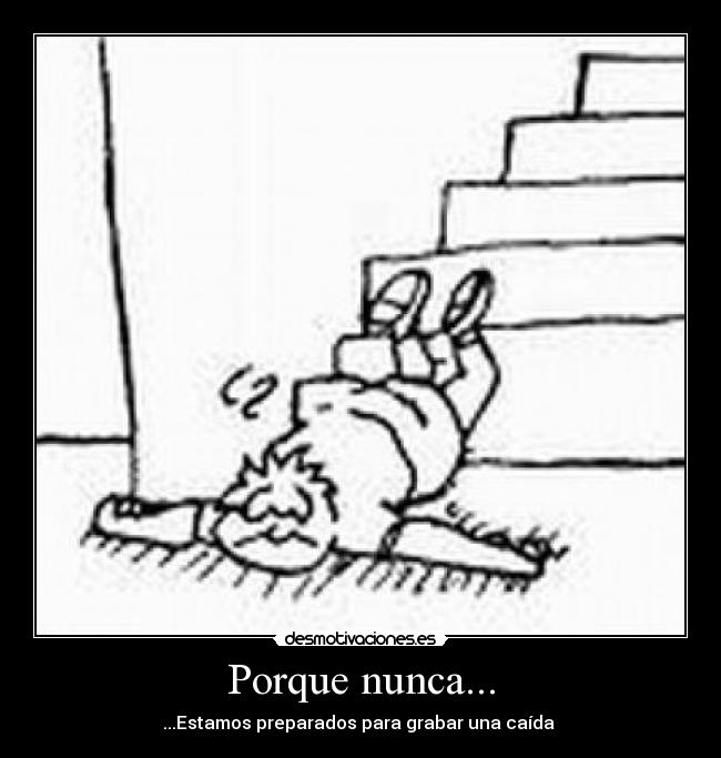 Porque nunca... - ...Estamos preparados para grabar una caída