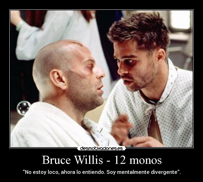 Bruce Willis - 12 monos - No estoy loco, ahora lo entiendo. Soy mentalmente divergente.