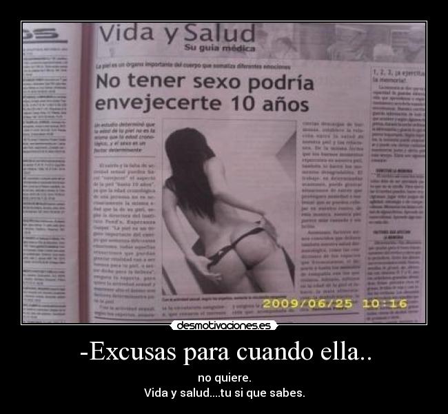 -Excusas para cuando ella.. - no quiere.
Vida y salud....tu si que sabes.