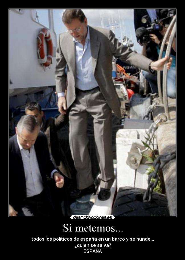 Si metemos... - todos los politicos de españa en un barco y se hunde...
¿quien se salva?
ESPAÑA